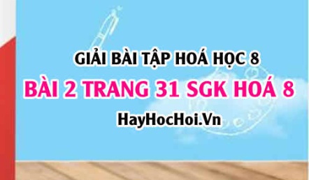 Giải bài 2 trang 31 SGK Hoá 8: Khái niệm đơn chất, hợp chất, nguyên tử, phân tử